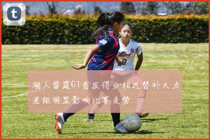 湖人雷霆G1首发得分相近替补火力差距明显影响比赛走势